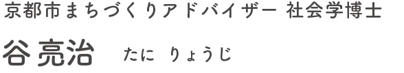 京都市まちづくりアドバイザー 社会学博士　谷 亮治