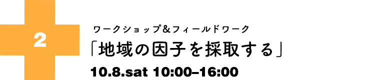 ワークショップ＆フィールドワーク「地域の因子を採取する」